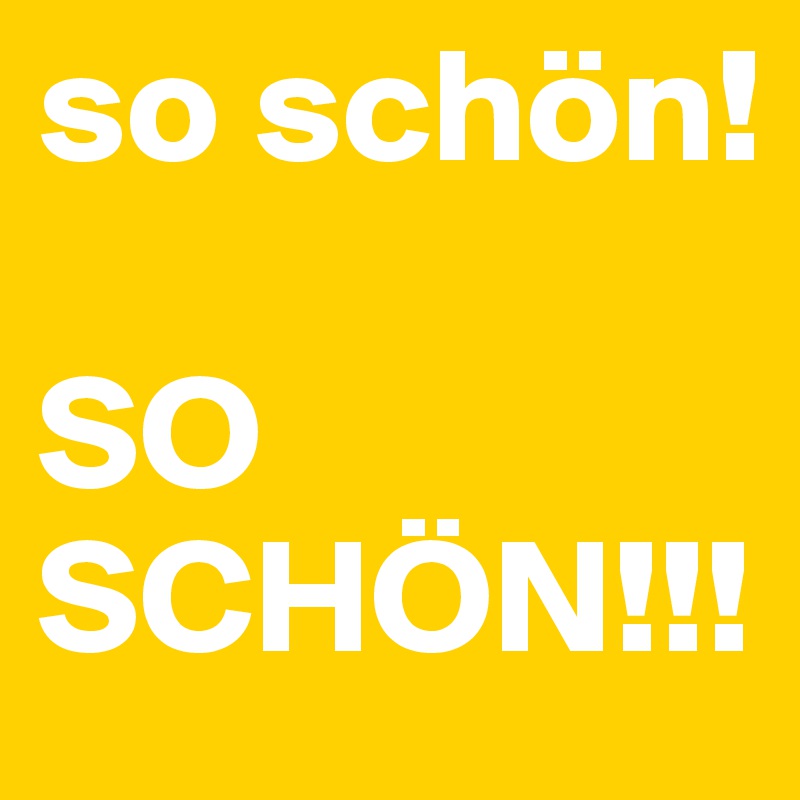 so schön!

SO SCHÖN!!!