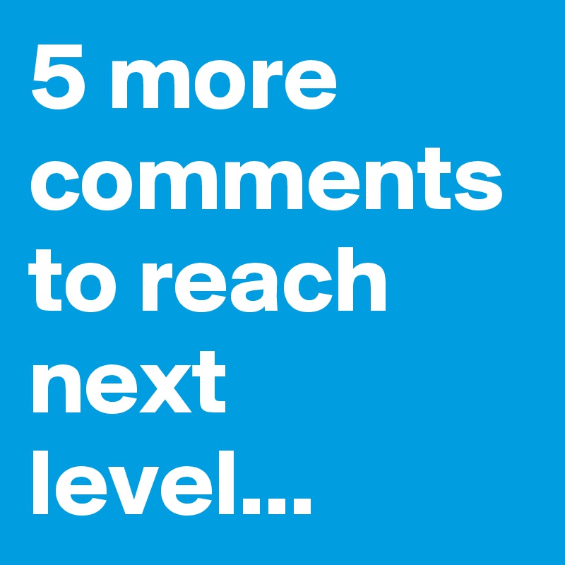 5 more comments to reach next level...