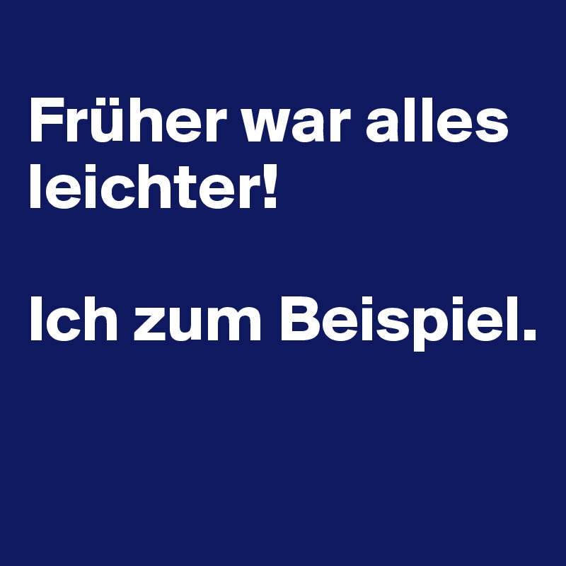 Fruher War Alles Leichter Ich Zum Beispiel Post By Dwell On Boldomatic