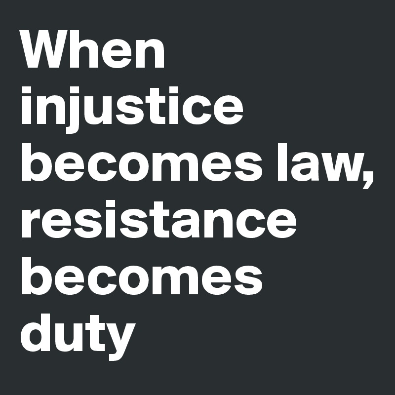 when-injustice-becomes-law-resistance-becomes-duty-post-by-reala-on