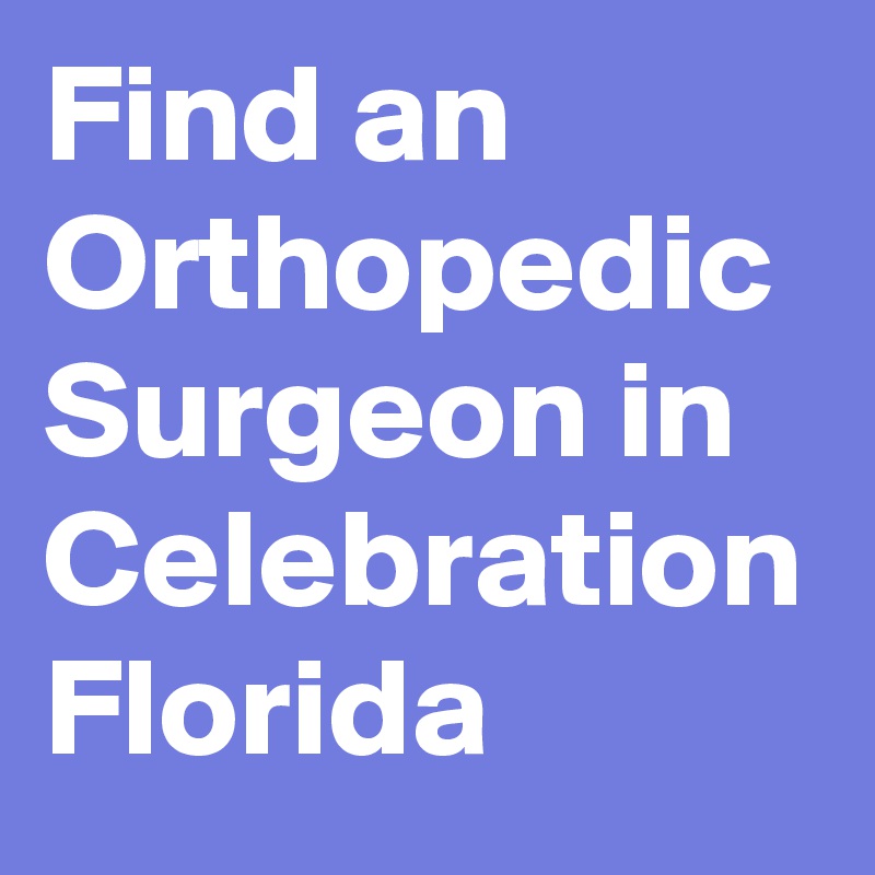 Find an Orthopedic Surgeon in Celebration Florida