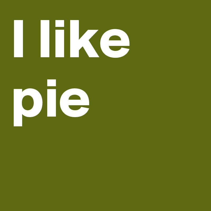 I like pie