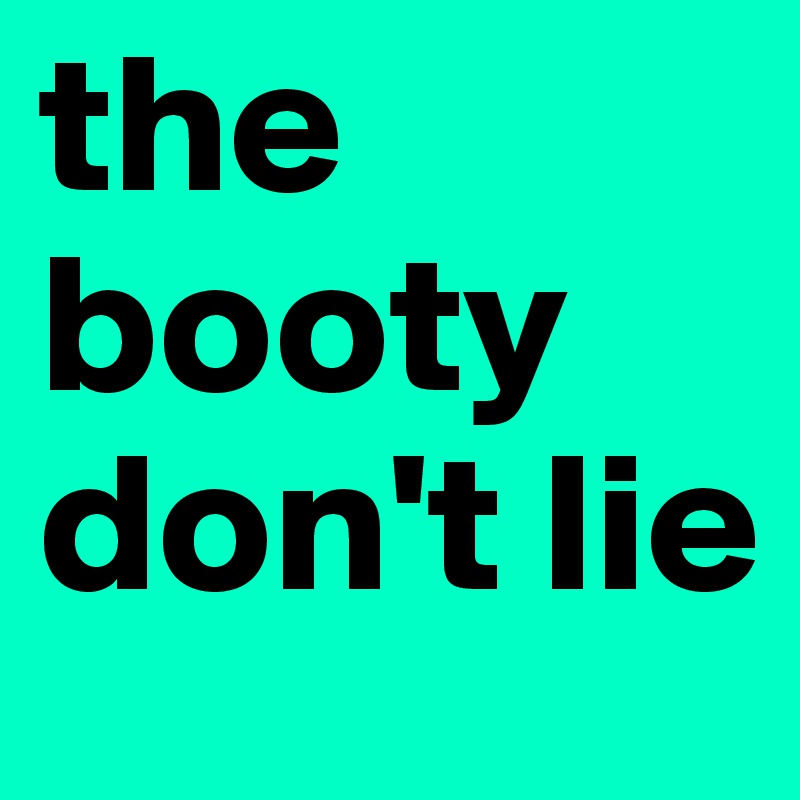 the booty don't lie