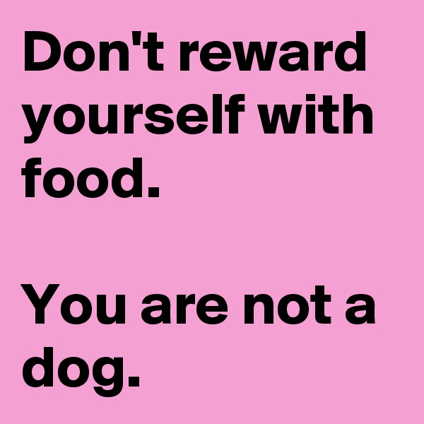 Don't reward yourself with food. 

You are not a dog. 