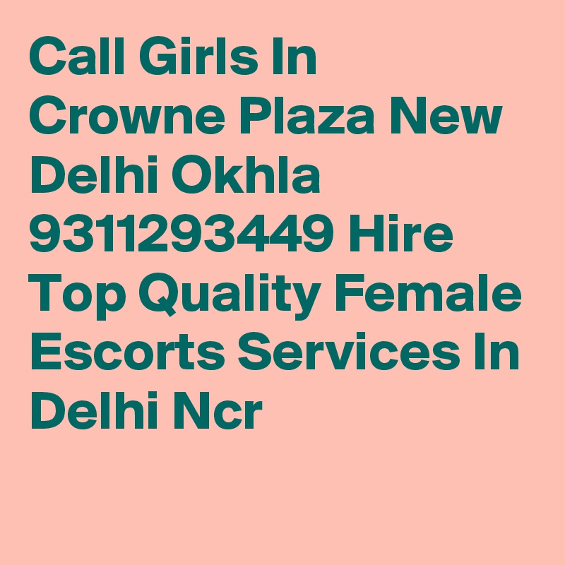 Call Girls In Crowne Plaza New Delhi Okhla 9311293449 Hire Top Quality Female Escorts Services In Delhi Ncr
