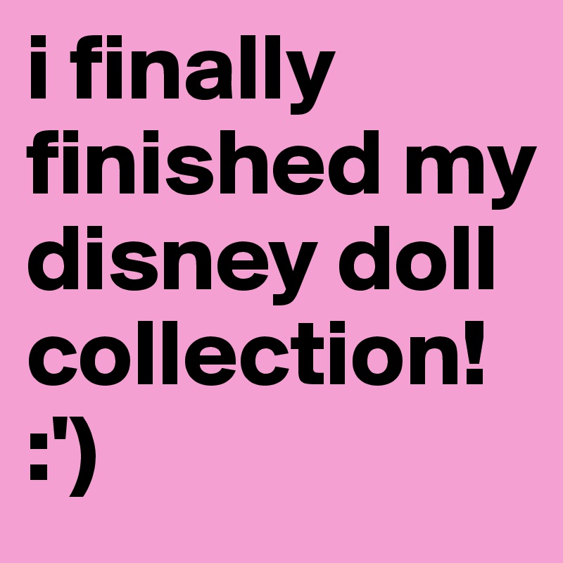 i finally finished my disney doll collection! 
:') 