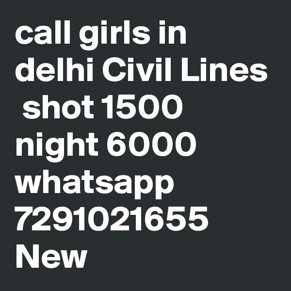 call girls in delhi Civil Lines
 shot 1500 night 6000 whatsapp 7291021655 New