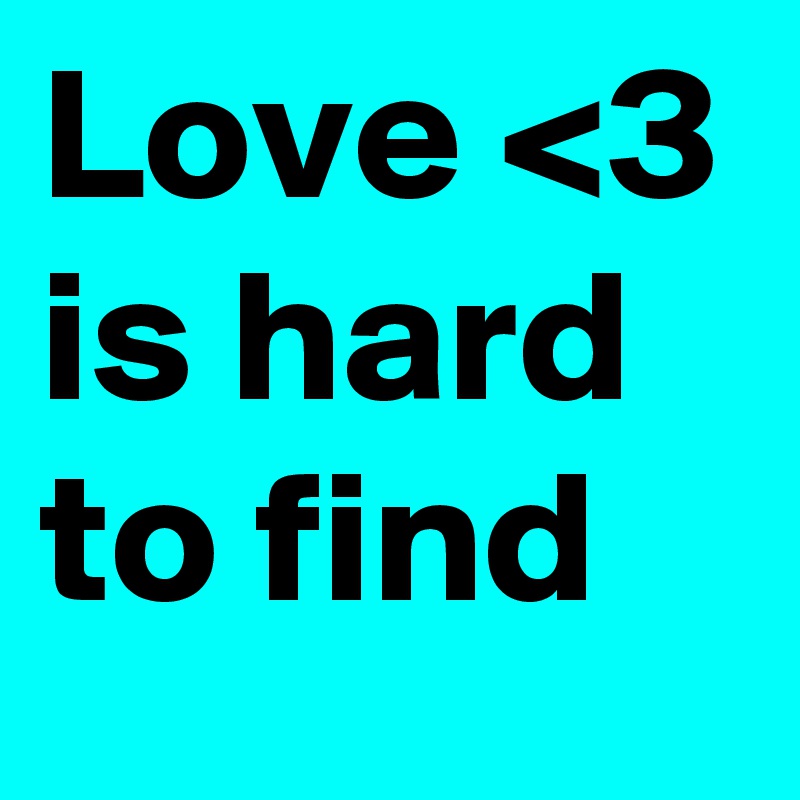 Love <3 is hard to find 