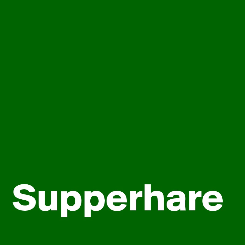



Supperhare