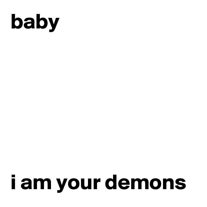baby






i am your demons