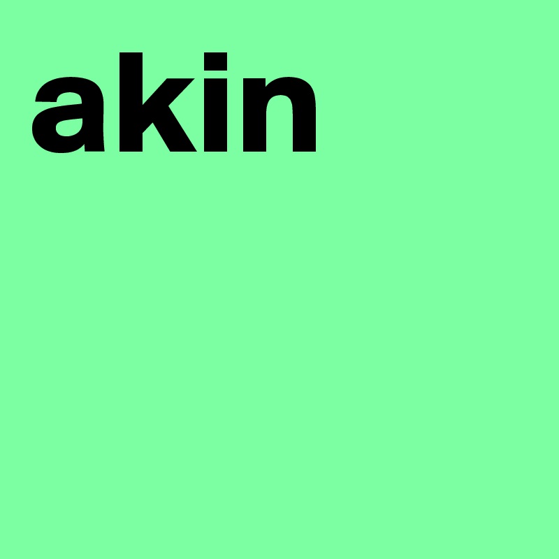 akin