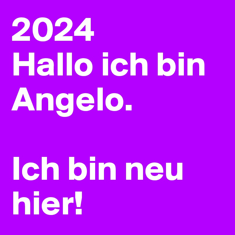 2024
Hallo ich bin Angelo. 

Ich bin neu hier!