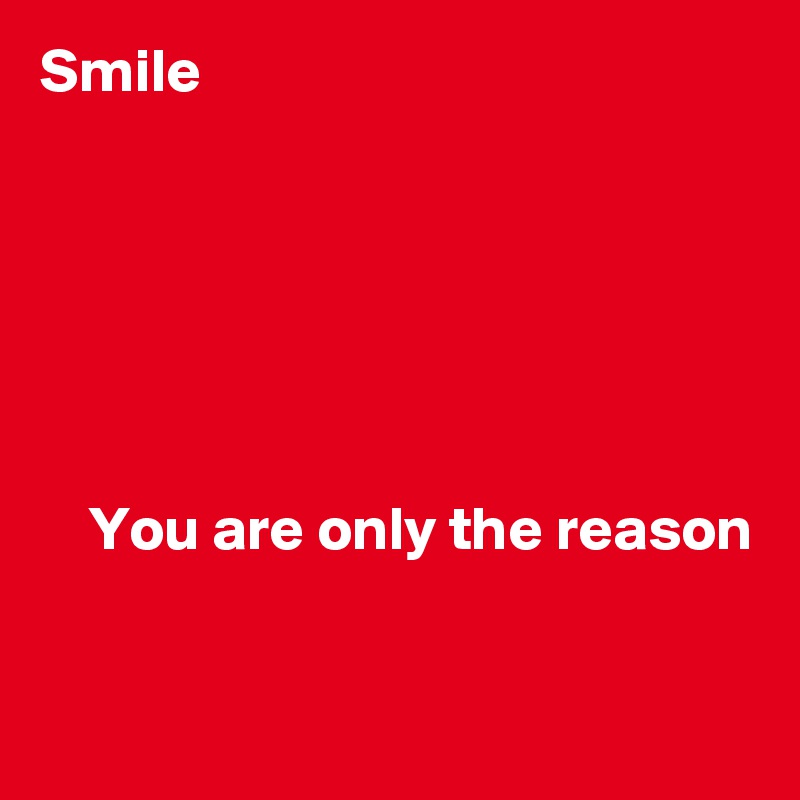 Smile






    You are only the reason

