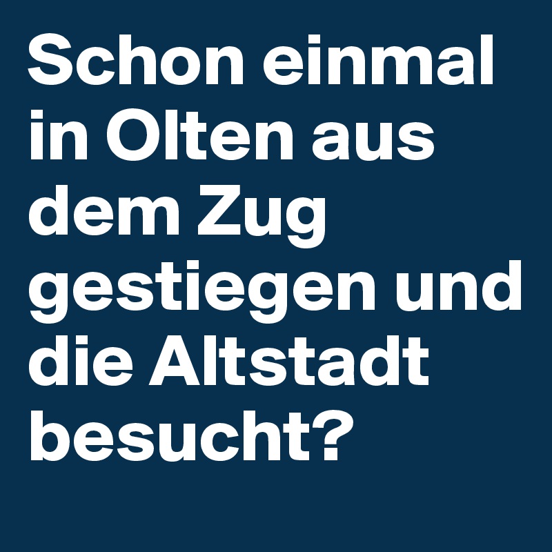 Schon einmal in Olten aus dem Zug gestiegen und die Altstadt besucht? 