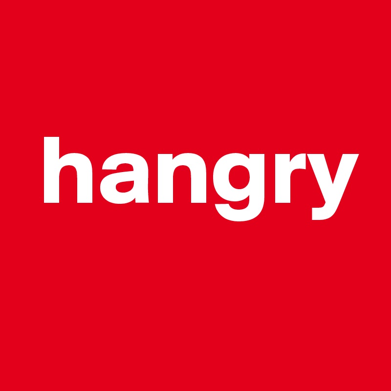 
 hangry