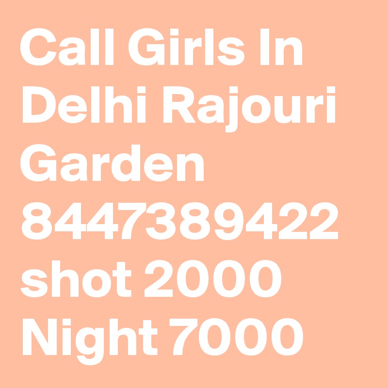 Call Girls In Delhi Rajouri Garden 8447389422 shot 2000 Night 7000