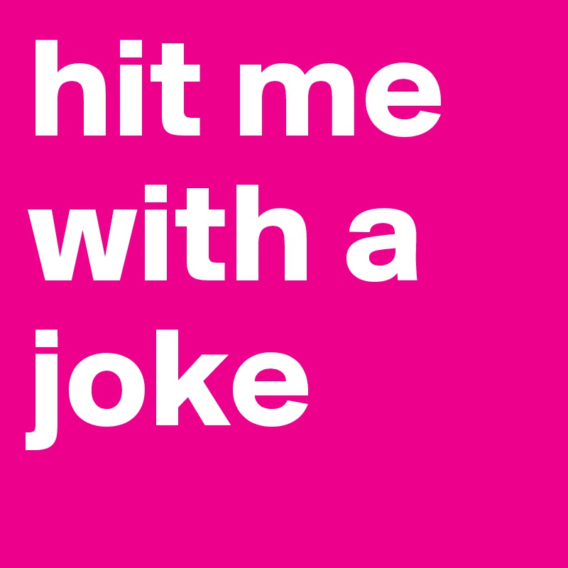 hit me with a joke 