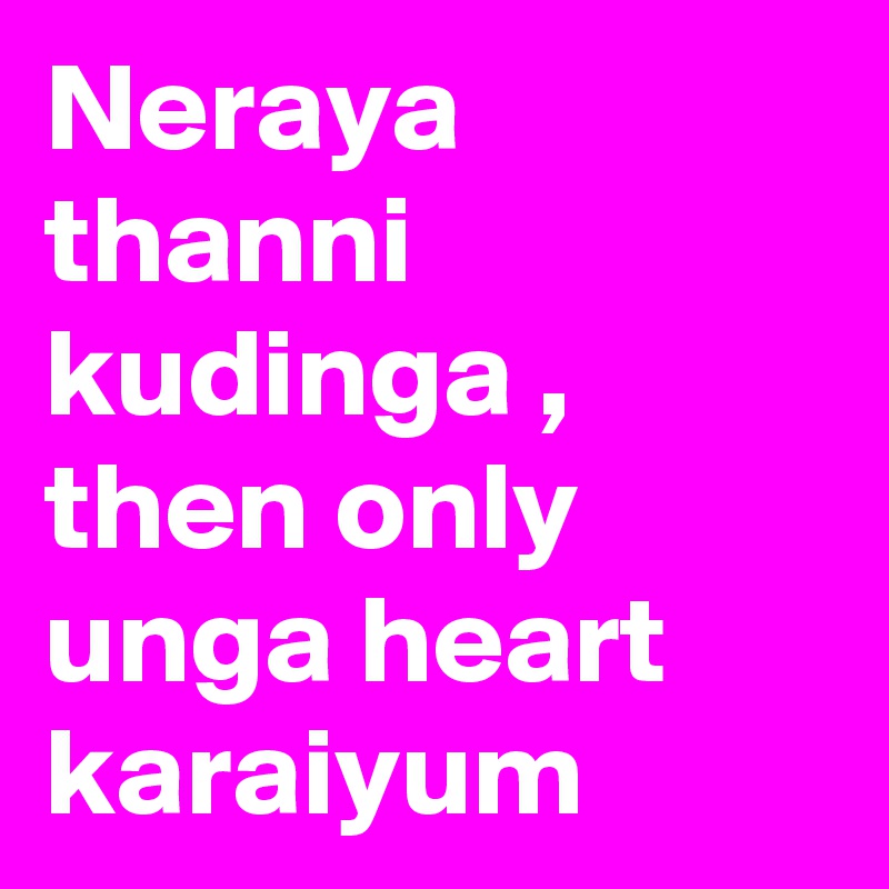 Neraya thanni kudinga , then only unga heart karaiyum