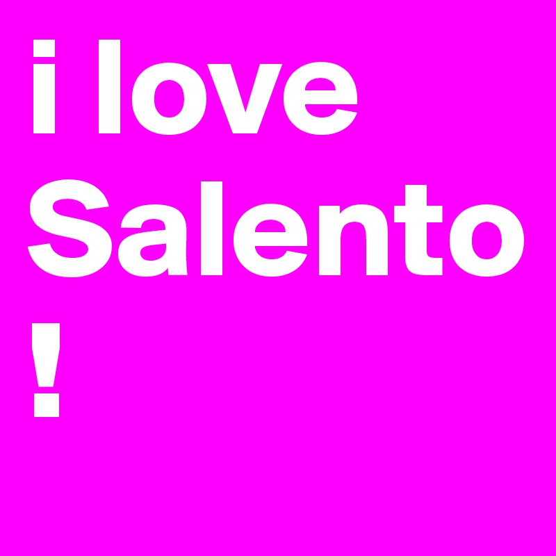 i love Salento!