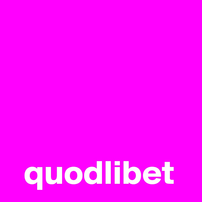 



  quodlibet
