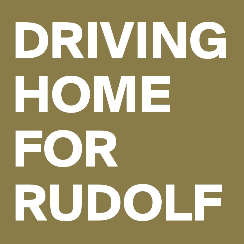 DRIVING HOME FOR RUDOLF