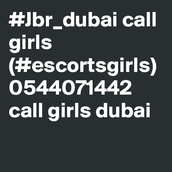#Jbr_dubai call girls (#escortsgirls) 0544071442 call girls dubai