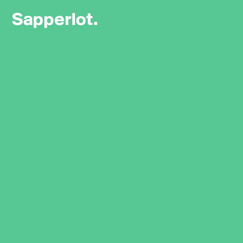 Sapperlot.










