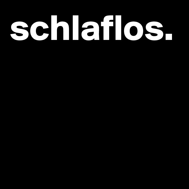 schlaflos.