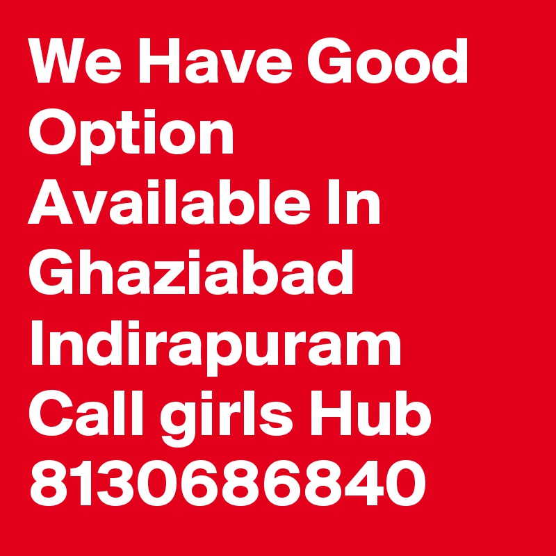 We Have Good Option Available In Ghaziabad Indirapuram Call girls Hub 8130686840