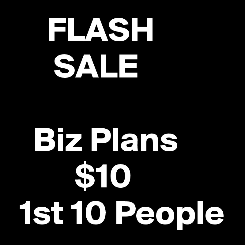      FLASH
      SALE

   Biz Plans
         $10
 1st 10 People 