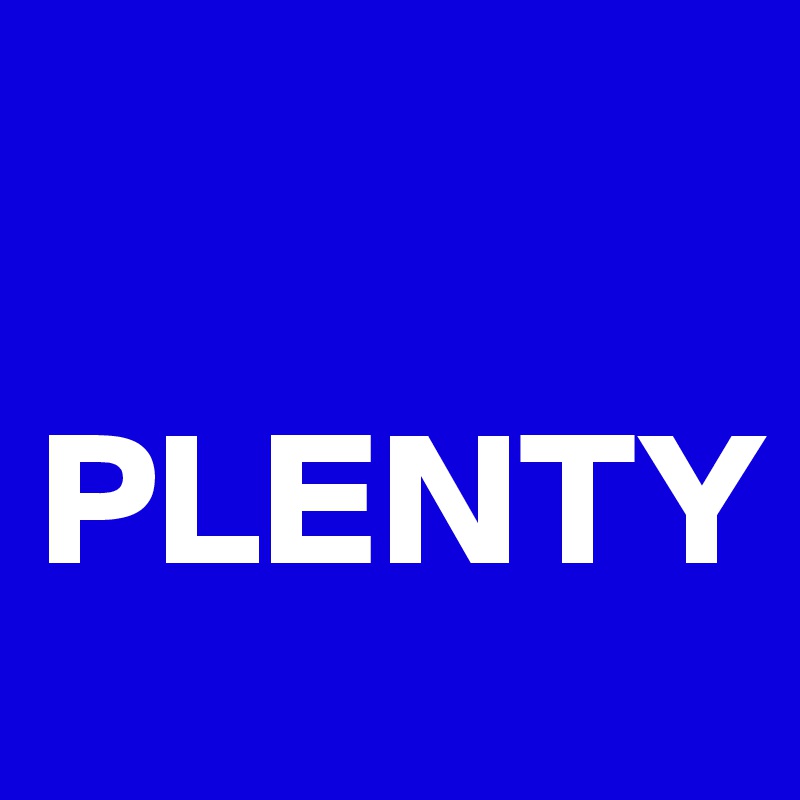 

PLENTY