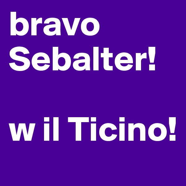 bravo Sebalter!

w il Ticino!
