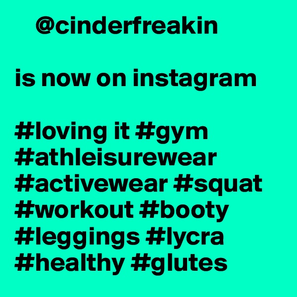     @cinderfreakin

is now on instagram

#loving it #gym    #athleisurewear #activewear #squat #workout #booty #leggings #lycra #healthy #glutes