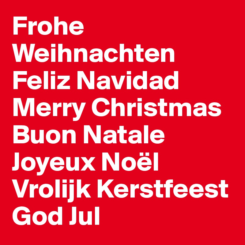 Frohe Weihnachten Feliz Navidad Merry Christmas    Buon Natale Joyeux Noël   Vrolijk Kerstfeest God Jul                          