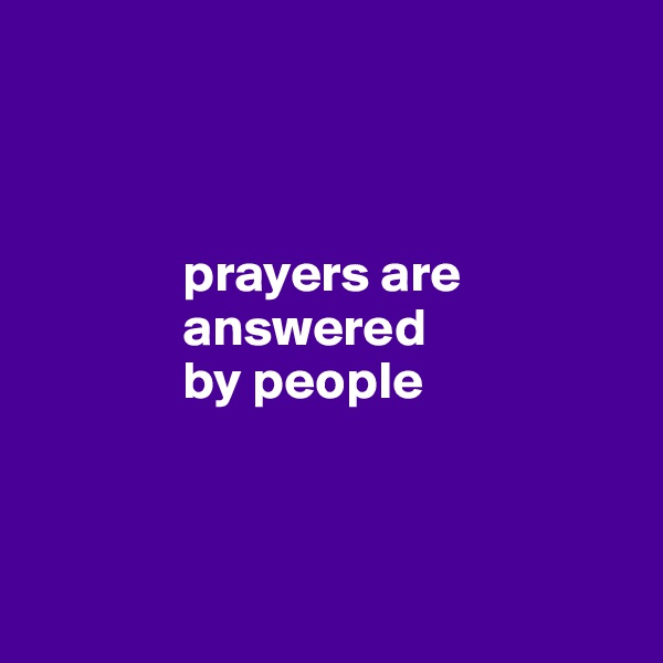 



              prayers are 
              answered 
              by people



