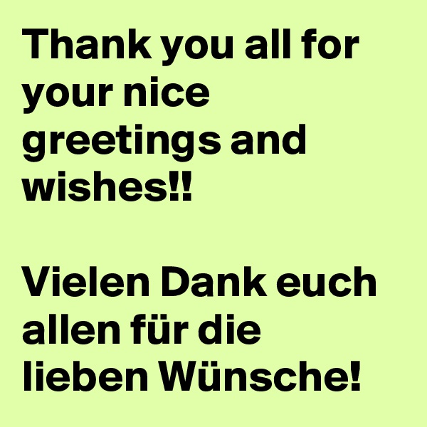 Thank you all for your nice greetings and wishes!!

Vielen Dank euch allen für die lieben Wünsche!