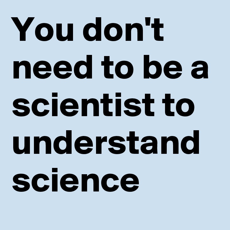 You don't need to be a scientist to understand science