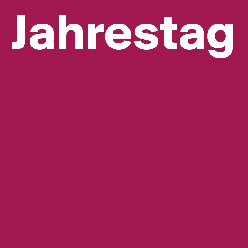Jahrestag 


