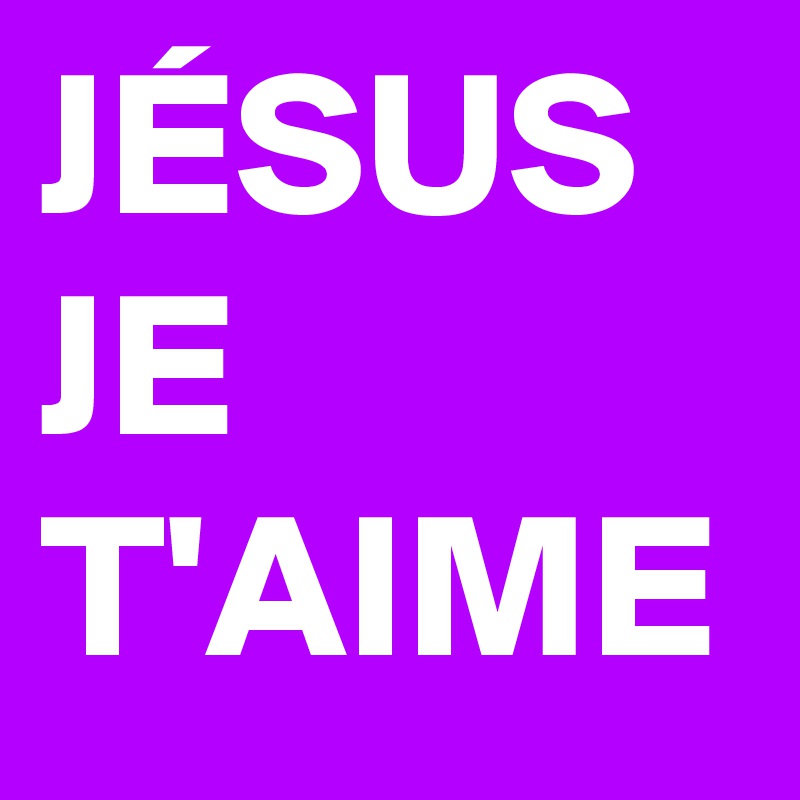 JÉSUS JE T'AIME