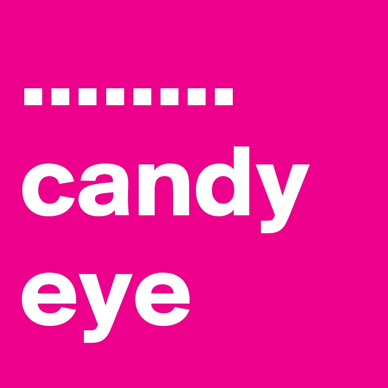 ........ candy eye