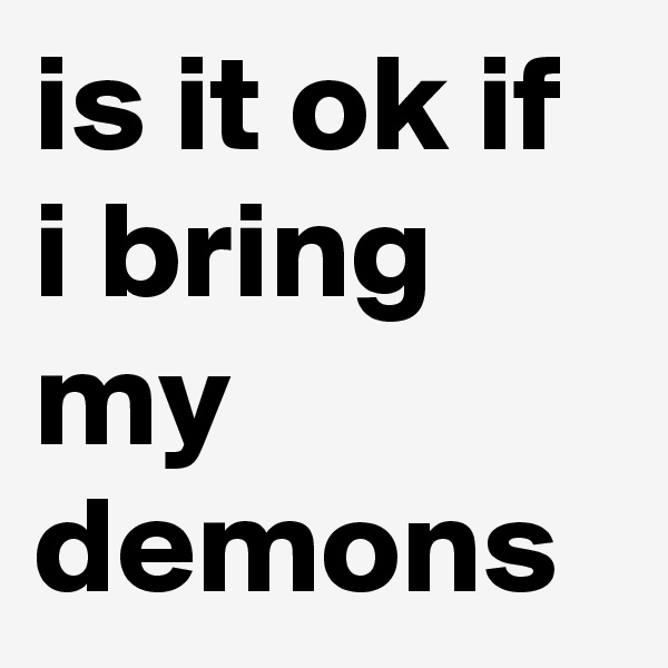 is it ok if i bring my demons