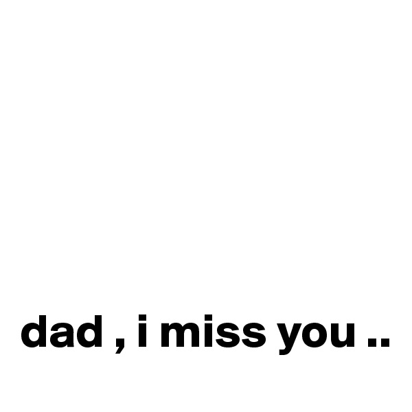 





dad , i miss you .. 