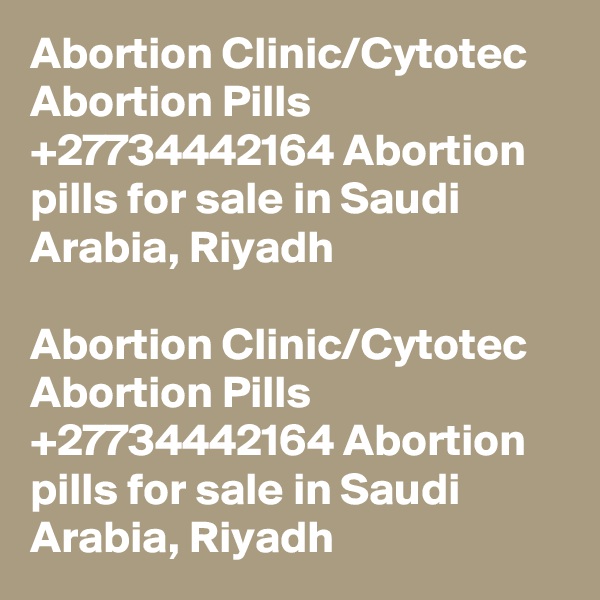 Abortion Clinic/Cytotec Abortion Pills +27734442164 Abortion pills for sale in Saudi Arabia, Riyadh

Abortion Clinic/Cytotec Abortion Pills +27734442164 Abortion pills for sale in Saudi Arabia, Riyadh