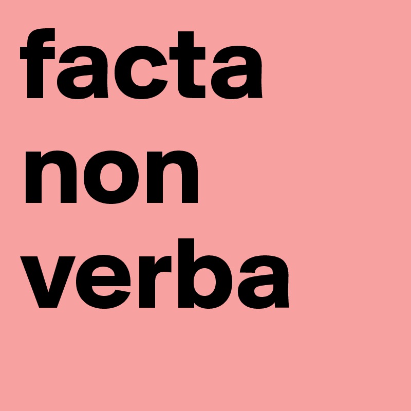 facta non verba