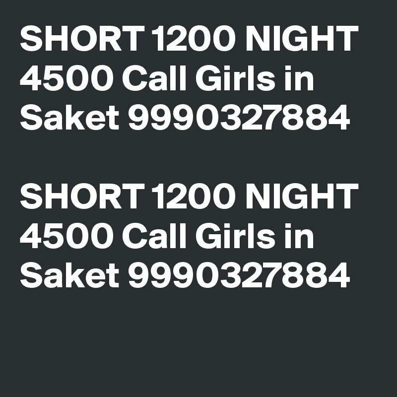 SHORT 1200 NIGHT 4500 Call Girls in Saket 9990327884

SHORT 1200 NIGHT 4500 Call Girls in Saket 9990327884

