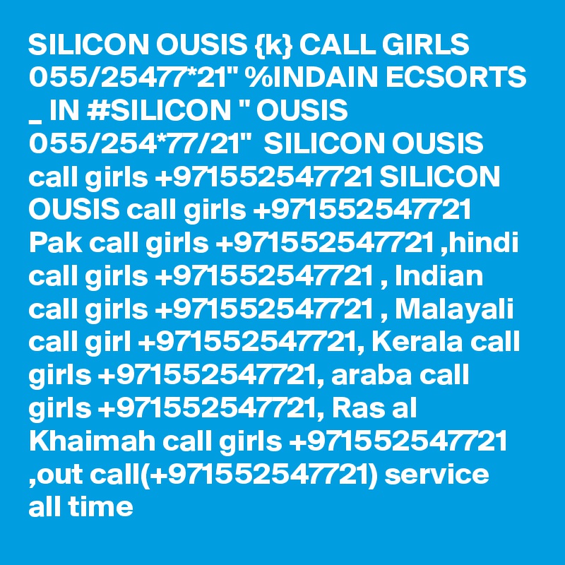 SILICON OUSIS {k} CALL GIRLS 055/25477*21" %INDAIN ECSORTS _ IN #SILICON " OUSIS 055/254*77/21"  SILICON OUSIS call girls +971552547721 SILICON OUSIS call girls +971552547721 Pak call girls +971552547721 ,hindi call girls +971552547721 , Indian call girls +971552547721 , Malayali call girl +971552547721, Kerala call girls +971552547721, araba call girls +971552547721, Ras al Khaimah call girls +971552547721 ,out call(+971552547721) service all time 
