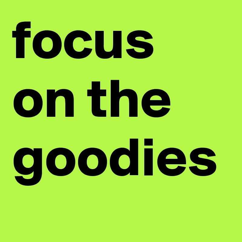 focus on the goodies