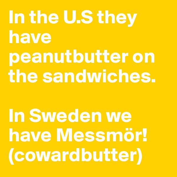 In the U.S they have peanutbutter on the sandwiches.

In Sweden we have Messmör!
(cowardbutter)