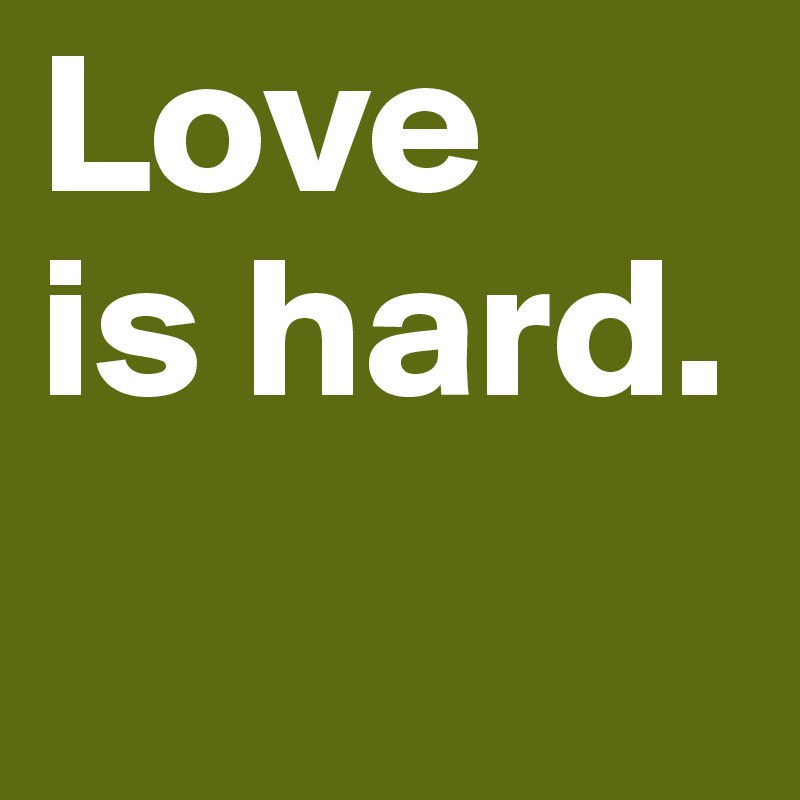 Love
is hard.