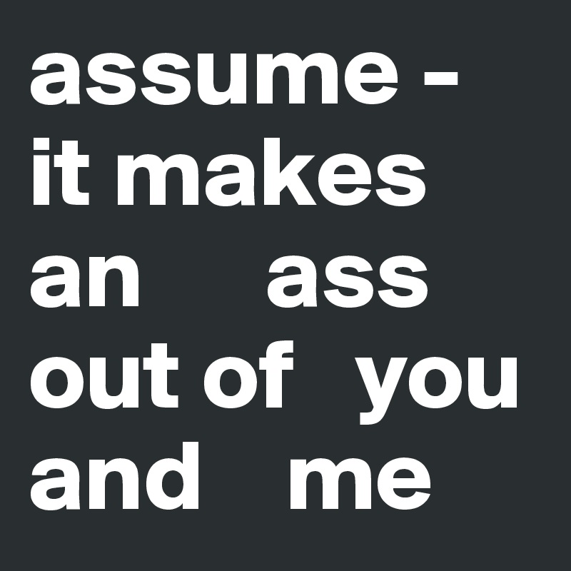 Assume Makes An Ass 11